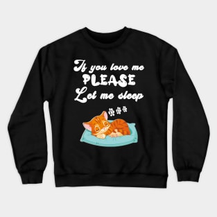 If you love me, please let me sleep Crewneck Sweatshirt